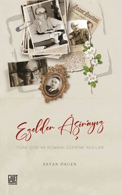 Ezelden Aşinayız - Türk Şiiri ve Romanı Üzerine Yazılar | Ertan Örgen 