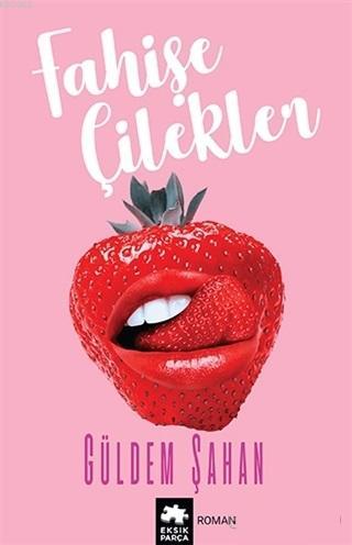 Fahişe Çilekler | Güldem Şahan | Eksik Parça Yayınları