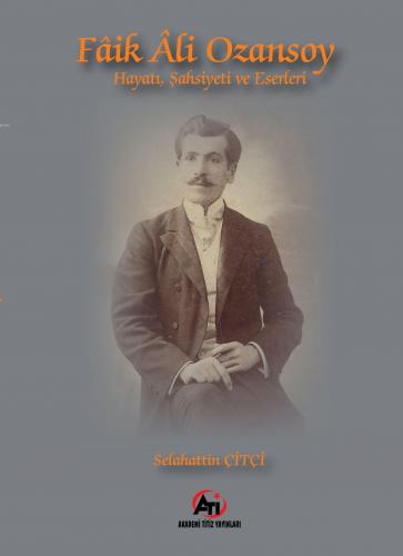 Faik Ali Ozansoy Hayatı, Şahsiyeti ve Eserleri | Selahattin Çitçi | Ak