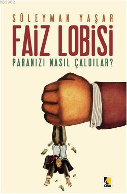 Faiz Lobisi; Paranızı Nasıl Çaldılar? | Süleyman Yaşar | Çıra Yayınlar