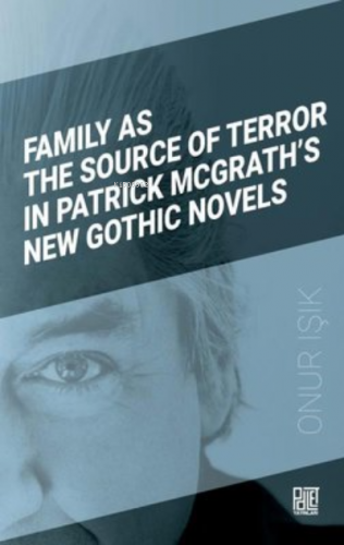 Family As The Source Of Terror In Patrick Mcgrath’S New Gothic Novels 