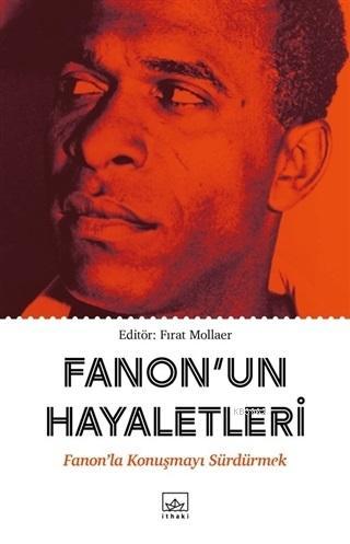 Fanon'un Hayaletleri; Fanon'la Konuşmayı Sürdürmek | Fırat Mollaer | İ