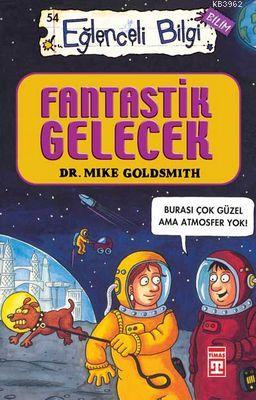 Fantastik Gelecek; Eğlenceli Bilim, +10 Yaş | Mike Goldsmith | Timaş Ç