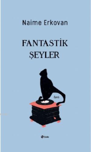 Fantastik Şeyler | Naime Erkovan | Şule Yayınları