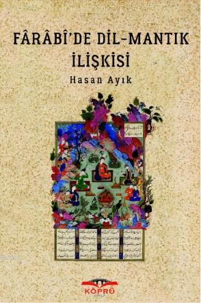 Fârâbî'de Dil - Mantık İlişkisi | Hasan Ayık | Köprü Kitap