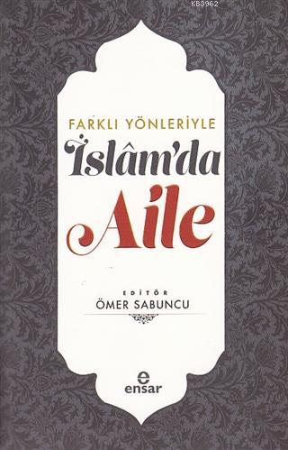 Farklı Yönleriyle İslam'da Aile | Ömer Sabuncu | Ensar Neşriyat