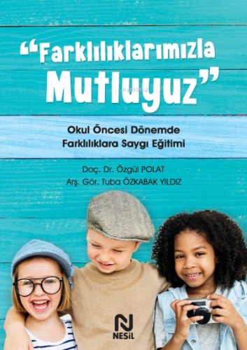 Farklılıklarımızla Mutluyuz ;Okul Öncesi Dönemde Farklılıklara Saygı E