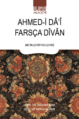 Farsça Dîvân ;Metin-Çeviri Yazı-Çeviri | Ahmed-i Dâ’î | Ihlamur Akadem