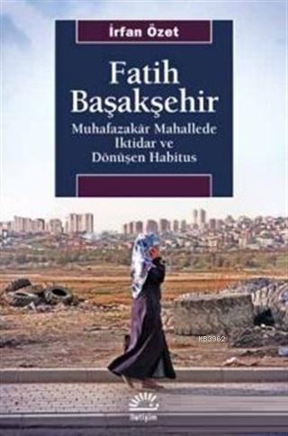 Fatih Başakşehir; Muhafazakar Mahallede İktidar ve Dönüşen Habitus | İ