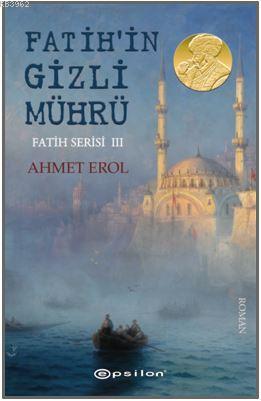 Fatih Serisi III : Fatih'in Gizli Mührü | Ahmet Erol | Epsilon Yayınev