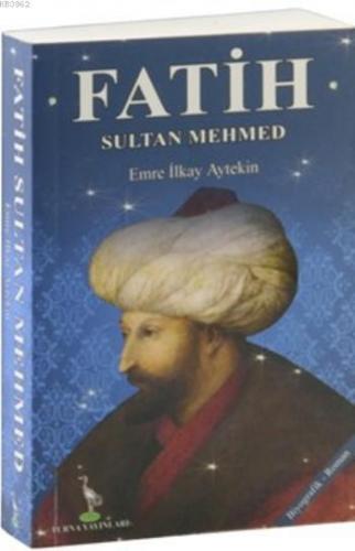 Fatih Sultan Mehmed; (Cep Boy) | Emre İlkay Aytekin | Turna Yayıncılık