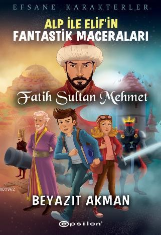 Fatih Sultan Mehmet; Alp İle Elif'in Fantastik Maceraları | Beyazıt Ak