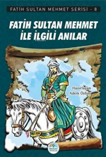 Fatih Sultan Mehmet İle İlgili Anılar - Fatih Sultan Mehmet Serisi 8 |