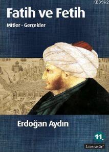 Fatih ve Fetih; Mitler - Gerçekler | Erdoğan Aydın | Literatür Yayıncı