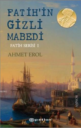 Fatih'in Gizli Mabedi Fatih Serisi I | Ahmet Erol | Epsilon Yayınevi