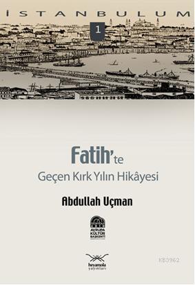 Fatih'te| Geçen Kırk Yılın Hikayesi | Abdullah Uçman | Heyamola Yayınl