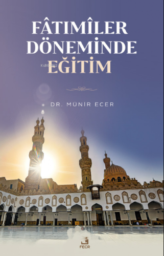 Fâtımîler Döneminde Eğitim | Münir Ecer | Fecr Yayınları