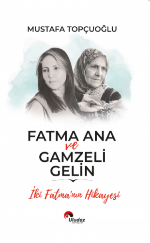 Fatma Ana Ve Gamzeli Gelin | Mustafa Topçuoğlu | Uludaz Yayınları