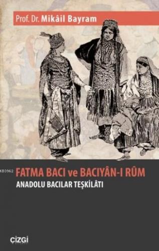 Fatma Bacı Ve Bacıyan-ı Rum; Anadolu Bacılar Teşkilatı | Mikâil Bayram