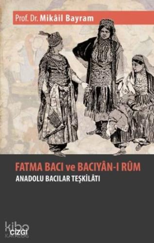 Fatma Bacı Ve Bacıyan-ı Rum; Anadolu Bacılar Teşkilatı | Mikâil Bayram