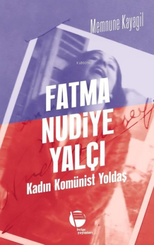 Fatma Nudiye Yalçı: Kadın Komünist Yoldaş | Memnune Kayagil | Belge Ya