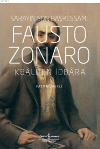 Fausto Zonaro - Sarayın Son Başressamı; İkbal'den İdbara | Fatma Ürekl