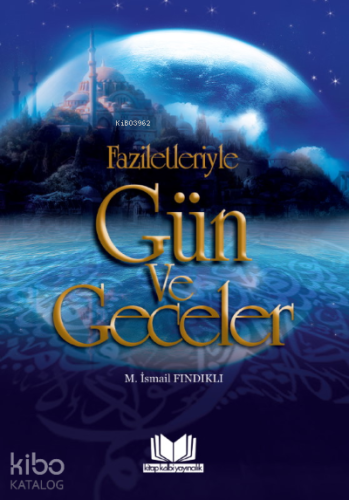 Faziletleriyle Gün ve Geceler | Mustafa İsmail Fındıklı | Kitap Kalbi 