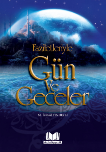 Faziletleriyle Gün ve Geceler | Mustafa İsmail Fındıklı | Kitap Kalbi 