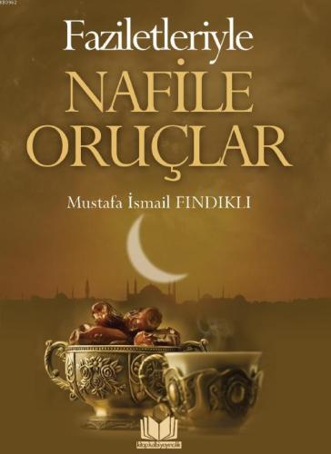 Faziletleriyle Nafile Oruçlar | M. İsmail Fındıklı | Kitap Kalbi Yayın