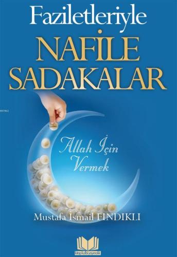 Faziletleriyle Nafile Sadakalar | M. İsmail Fındıklı | Kitap Kalbi Yay