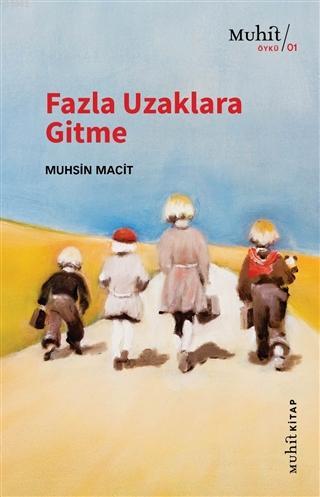 Fazla Uzaklara Gitme | Muhsin Macit | Muhit Kitap