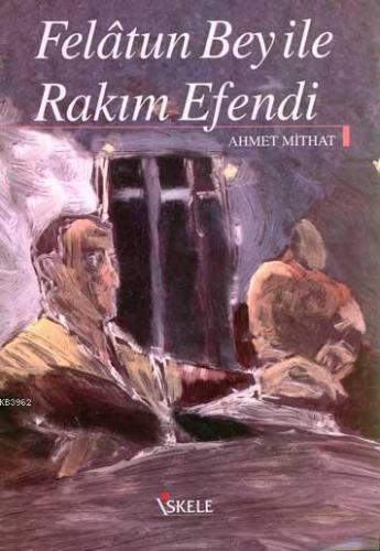 Felâtun Bey İle Rakım Efendi | Ahmet Mithat Efendi | İskele Yayınları