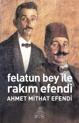 Felatun Bey ve Rakım Efendi (Antik Dünya Klasikleri) | Ahmet Mithat Ef