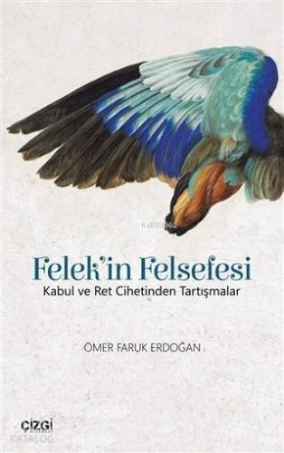 Felek'in Felsefesi; Kabul ve Ret Cihetinden Tartışmalar | Ömer Faruk E