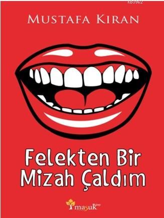 Felekten Bir Mizah Çaldım | Mustafa Kıran | Maşuk Kitap