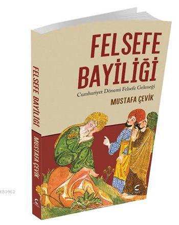 Felsefe Bayiliği; Cumhuriyet Dönemi Felsefe Geleneği | Mustafa Çevik |