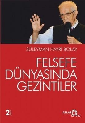 Felsefe Dünyasında Gezintiler | Süleyman Hayri Bolay | Atlas Kitap