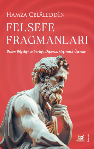 Felsefe Fragmanları;Beden Bilgeliği ve Varlığa Dişlerini Geçirmek Üzer