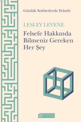 Felsefe Hakkında Bilmeniz Gereken Her Şey | Lesley Levene | Akılçelen 