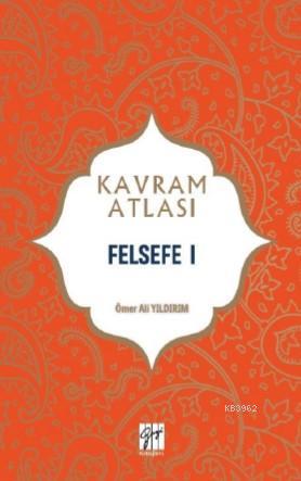 Felsefe I; Kavram Atlası | Ömer Ali Yıldırım | Gazi Kitabevi