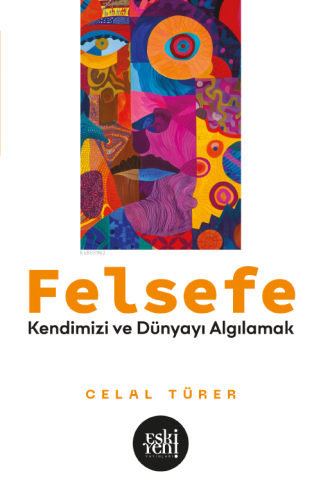 Felsefe;Kendimizi ve Dünyayı Algılamak | Celal Türer | Eski Yeni Yayı