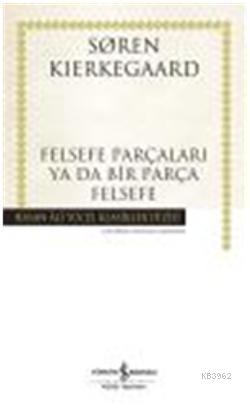 Felsefe Parçaları Ya Da Bir Parça Felsefe (Ciltli) | Soren Kierkegaard