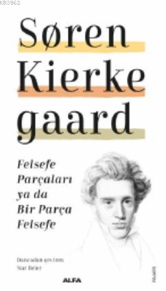 Felsefe Parçaları ya da Bir Parça Felsefe | Soren Kierkegaard | Alfa B