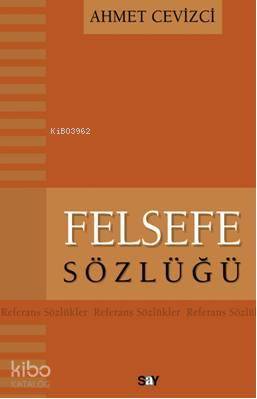 Felsefe Sözlüğü | Ahmet Cevizci | Say Yayınları