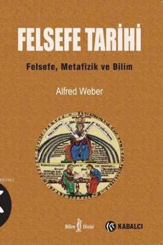 Felsefe Tarihi; Felsefe, Metafizik ve Bilim | Alfred Weber | Kabalcı Y