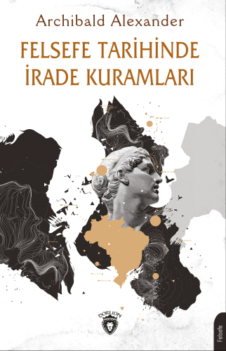 Felsefe Tarihinde İrade Kuramları | Archibald Alexander | Dorlion Yayı