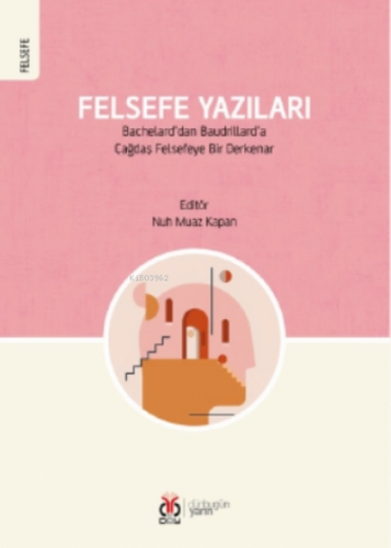 Felsefe Yazıları;Bachelard’dan Baudrillard’a Çağdaş Felsefeye Bir Derk