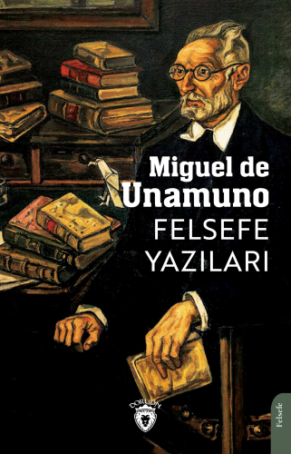 Felsefe Yazıları | Miguel De Unamuno | Dorlion Yayınevi