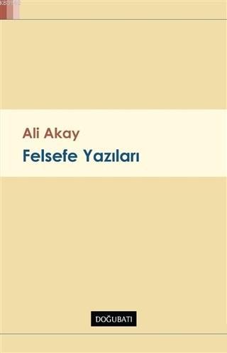 Felsefe Yazıları | Ali Akay | Doğu Batı Yayınları