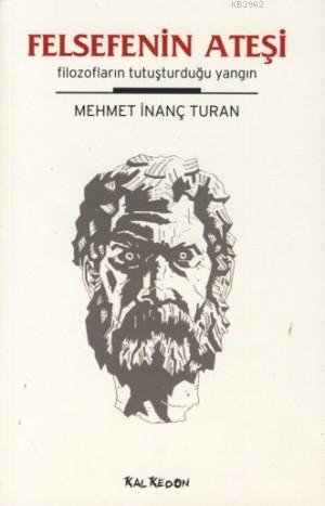 Felsefenin Ateşi;filozofların Tutuşturduğu Yangın | Mehmet İnanç Turan